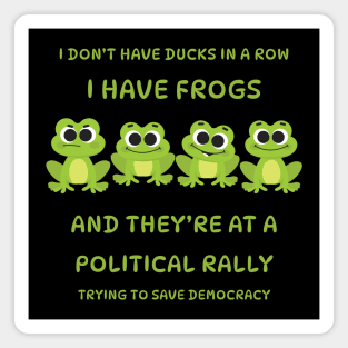 I Don't Have Ducks in a Row I have Frogs at a Rally Cheeky Witch® Magnet